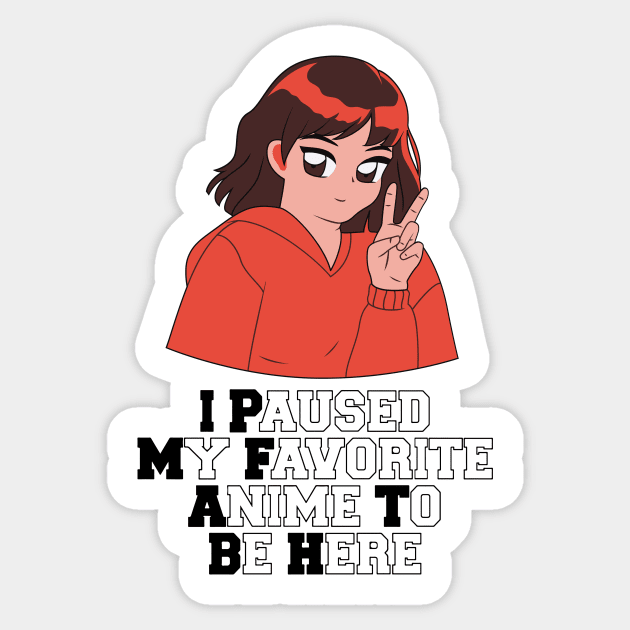 I Paused My Anime To Be Here Sticker by nextneveldesign